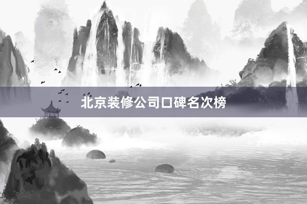 北京装修公司口碑名次榜